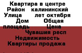 Квартира в центре › Район ­ калининский › Улица ­ 50 лет октября › Дом ­ 4 › Общая площадь ­ 57 › Цена ­ 2 300 000 - Чувашия респ. Недвижимость » Квартиры продажа   